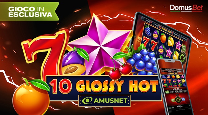 DomusBet.it: arriva ’10 Glossy Hot’, nuova esclusiva Amusnet